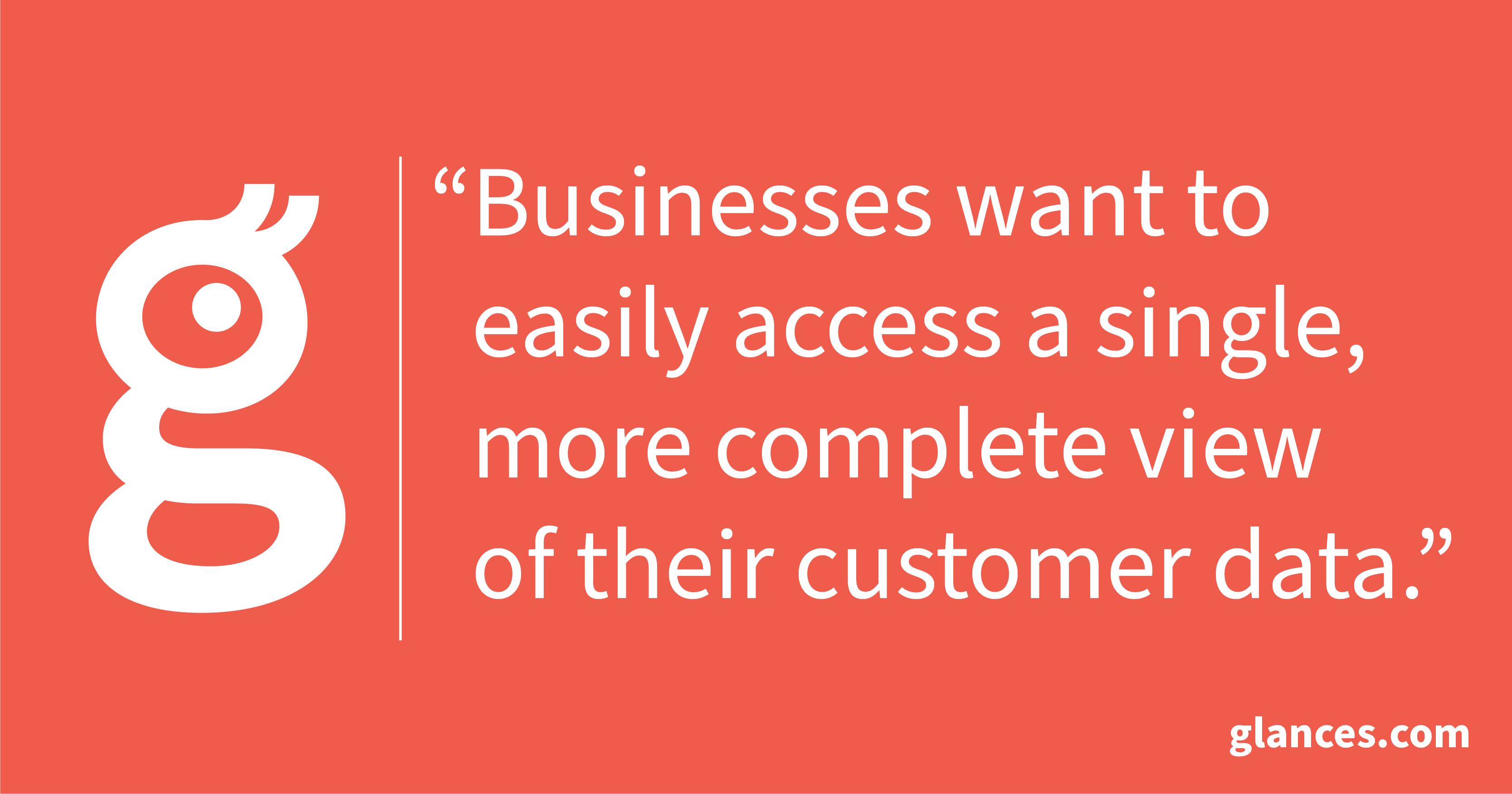 Businesses want to easily access a single, more complete view of their customer data